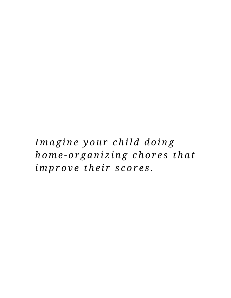 Imagine your child doing home organizing chores that improve their scores